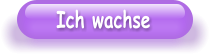 Ich wachse